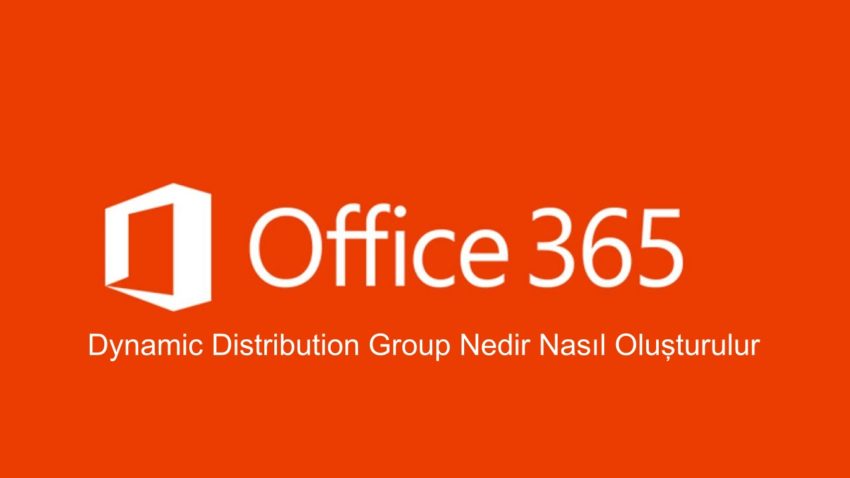 Office365 Dynamic Distribution Group Nedir? Nasıl Oluşturulur?
