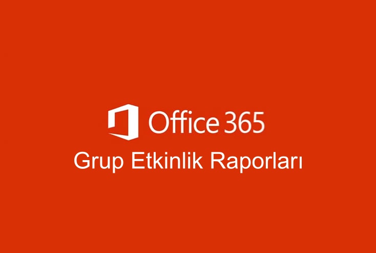 Microsoft Office365 Grup Etkinlik Raporları