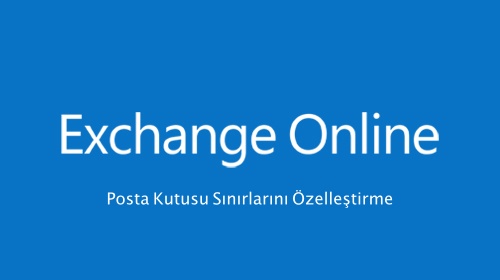 Office365 Exchange Online Posta Kutusu Sınırlarını Özelleştirme