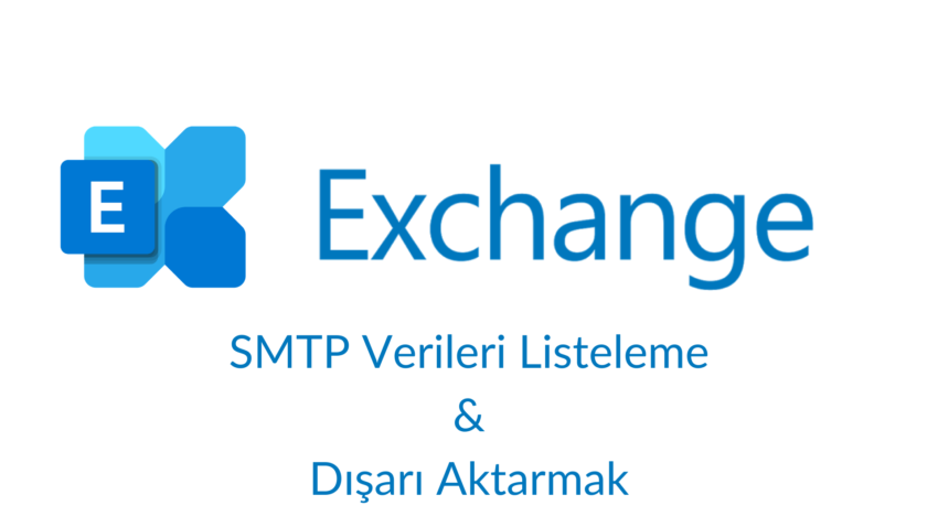 Exchange Server’dan SMTP Verileri Nasıl Listelenir ve Dışarı Aktarılır
