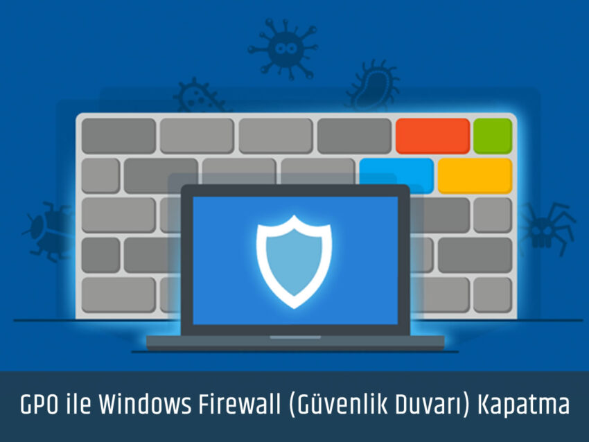 GPO ile Windows Firewall (Güvenlik Duvarı) Kapatma