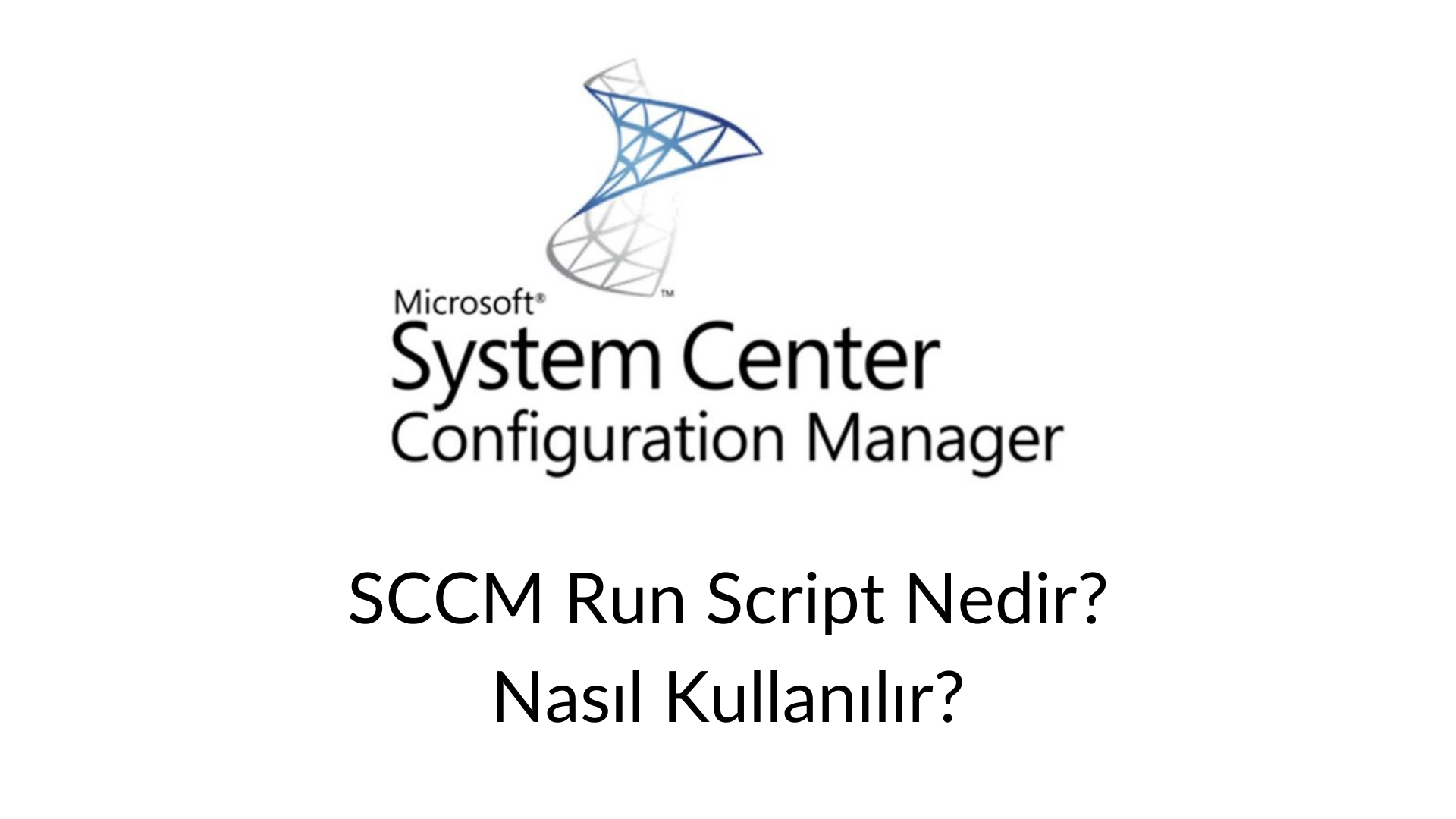 SCCM Run Script Nedir Nasıl Kullanılır
